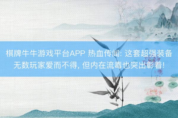 棋牌牛牛游戏平台APP 热血传闻: 这套超强装备无数玩家爱而不得, 但内在流毒也突出彰着!