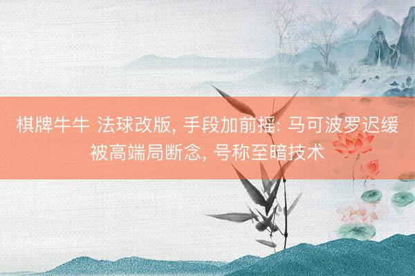 棋牌牛牛 法球改版， 手段加前摇: 马可波罗迟缓被高端局断念， 号称至暗技术
