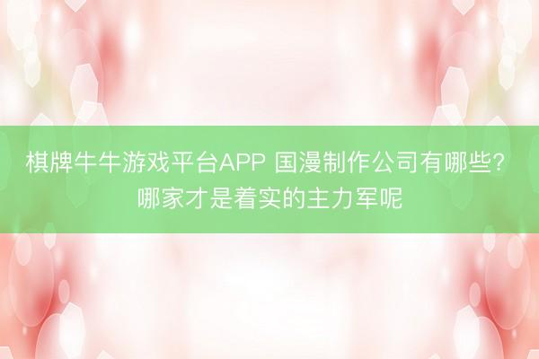棋牌牛牛游戏平台APP 国漫制作公司有哪