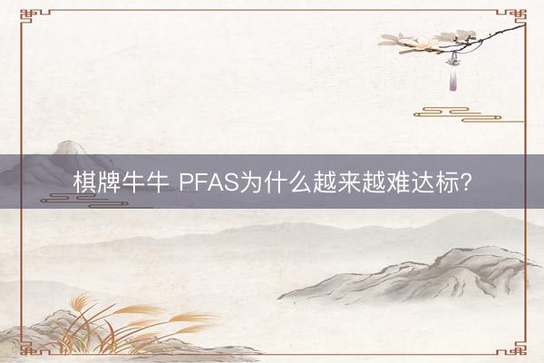 棋牌牛牛 PFAS为什么越来越难达标?