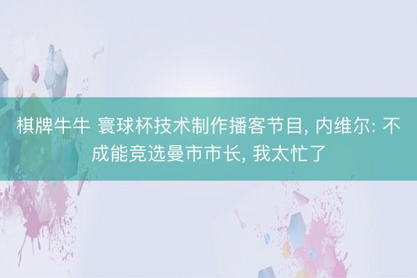 棋牌牛牛 寰球杯技术制作播客节目， 内维尔: 不成能竞选曼市市长， 我太忙了