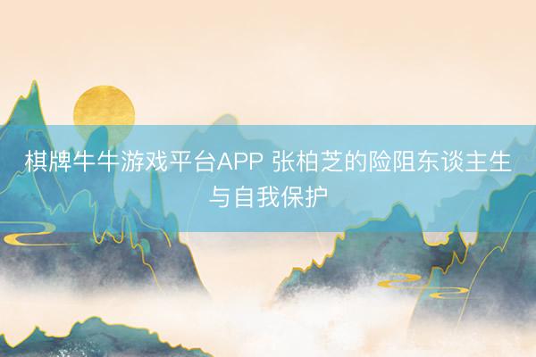棋牌牛牛游戏平台APP 张柏芝的险阻东谈主生与自我保护