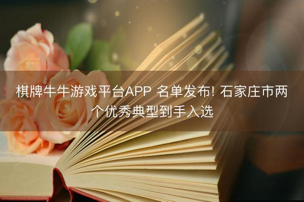 棋牌牛牛游戏平台APP 名单发布! 石家庄市两个优秀典型到手入选